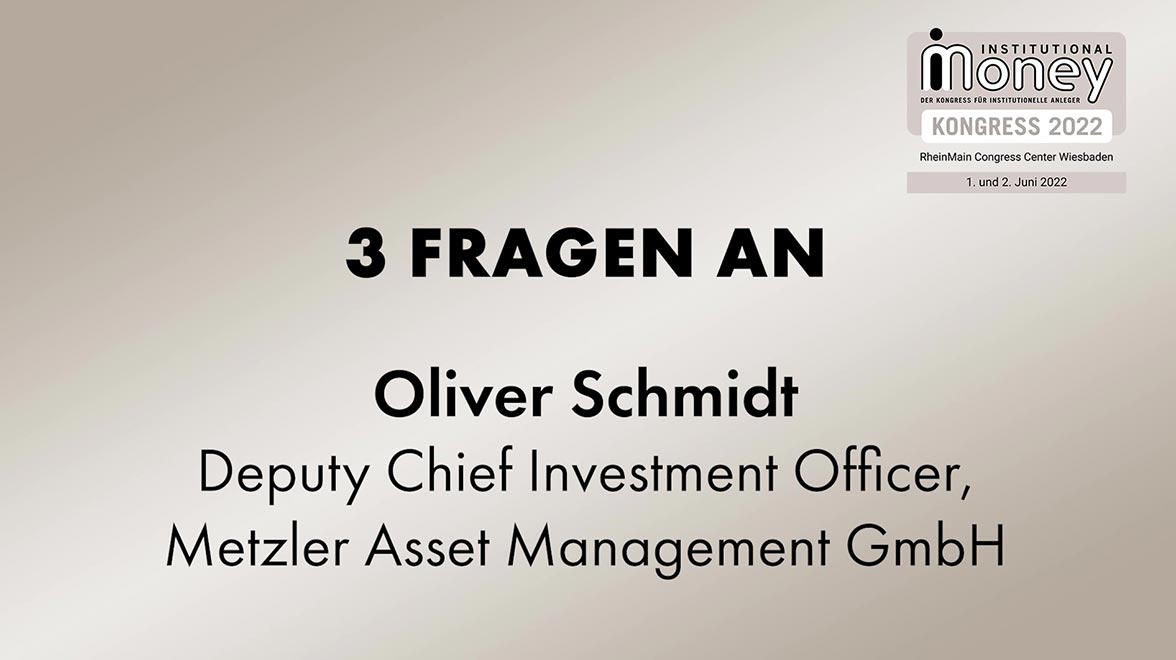 Institutional Money KONGRESS 2022: 3 Fragen an – Oliver Schmidt, Deputy Chief Investment Officer, Metzler Asset Management GmbH